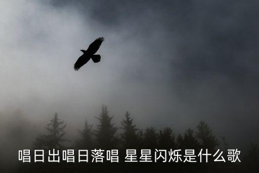 唱日出唱日落唱 星星闪烁是什么歌