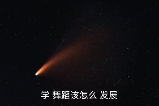 学 舞蹈该怎么 发展