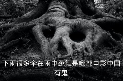 下雨很多伞在雨中跳舞是哪部电影中国有鬼