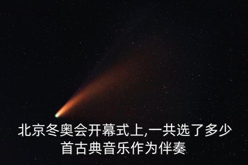  北京冬奥会开幕式上,一共选了多少首古典音乐作为伴奏