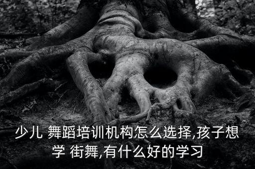 舞蹈培训班视频街舞,孩子学舞蹈可到a街舞蹈机构报名参加培训