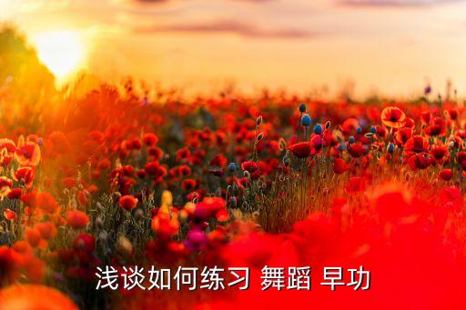浅谈如何练习 舞蹈 早功