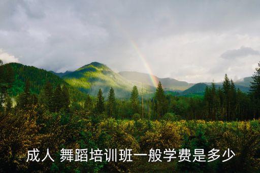  成人 舞蹈培训班一般学费是多少