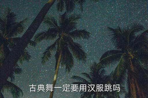  古典舞一定要用汉服跳吗