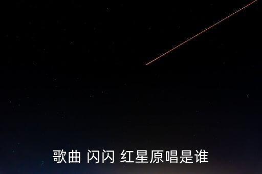 歌曲 闪闪 红星原唱是谁