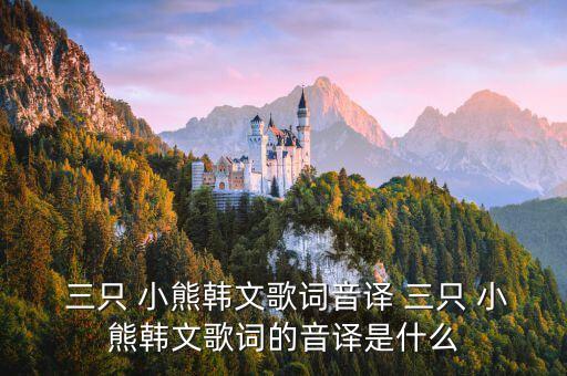  三只 小熊韩文歌词音译 三只 小熊韩文歌词的音译是什么
