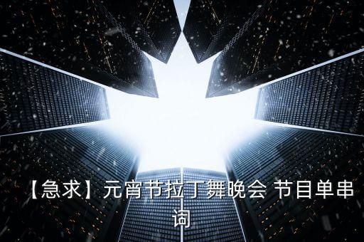 【急求】元宵节拉丁舞晚会 节目单串词