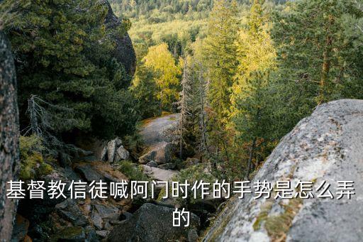 基督教信徒喊阿门时作的手势是怎么弄的