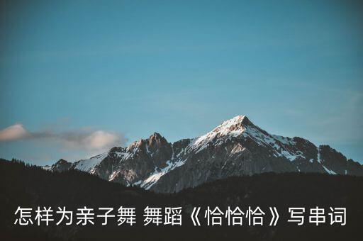 怎样为亲子舞 舞蹈《恰恰恰》写串词