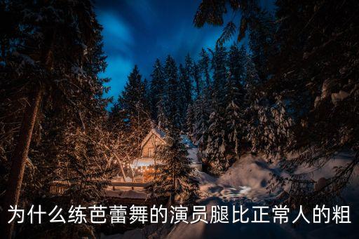 为什么练芭蕾舞的演员腿比正常人的粗