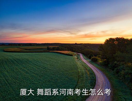 厦门大学招舞蹈生吗,厦门大学艺术学院招生简章出炉!