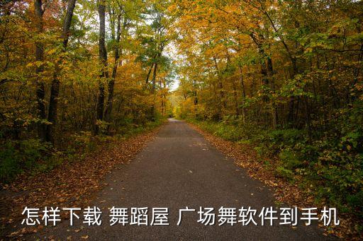 怎样下载 舞蹈屋 广场舞软件到手机