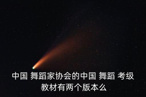 中国 舞蹈家协会的中国 舞蹈 考级 教材有两个版本么