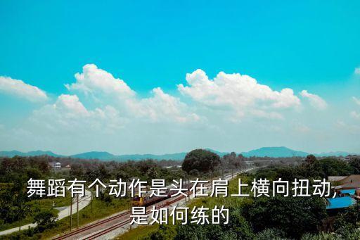  舞蹈有个动作是头在肩上横向扭动,是如何练的