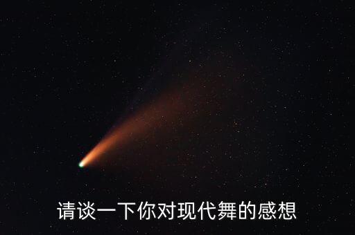 请谈一下你对现代舞的感想