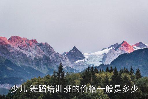  少儿 舞蹈培训班的价格一般是多少