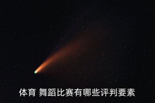 舞蹈大赛点评,舞蹈比赛六大看点: