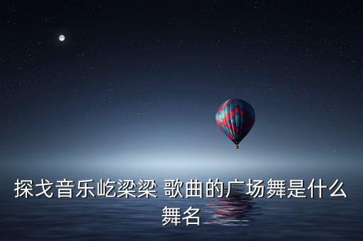 探戈音乐屹梁梁 歌曲的广场舞是什么舞名