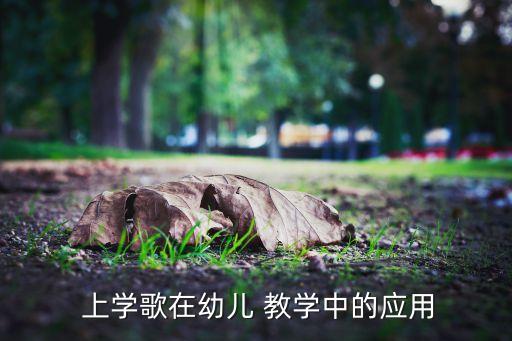  上学歌在幼儿 教学中的应用