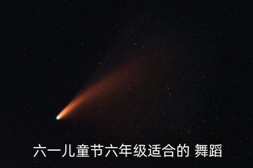 适合学前班六一的舞蹈,六一儿童节舞蹈展现力与活力