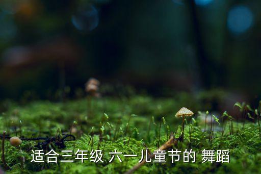 适合三年级 六一儿童节的 舞蹈