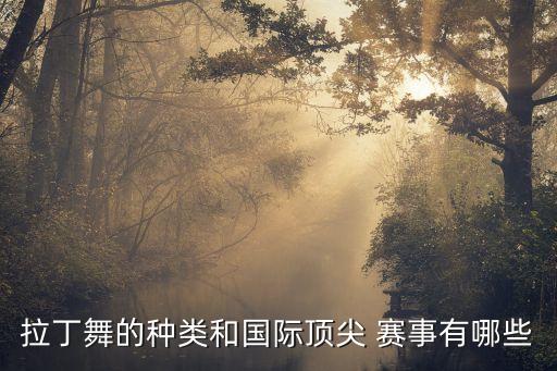 拉丁舞的种类和国际顶尖 赛事有哪些