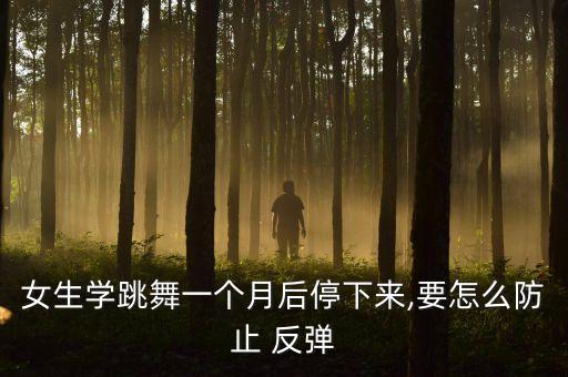 女生学跳舞一个月后停下来,要怎么防止 反弹