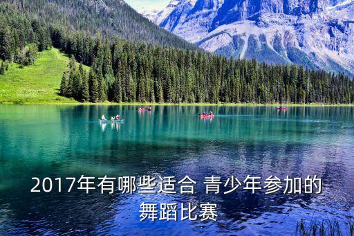 2017年有哪些适合 青少年参加的 舞蹈比赛