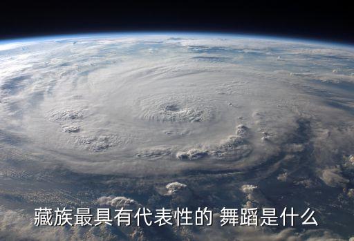 藏族最具有代表性的 舞蹈是什么