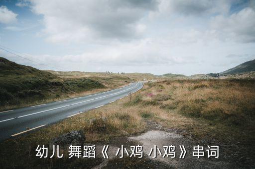 幼儿 舞蹈《 小鸡 小鸡》串词