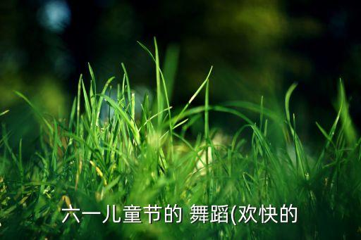 六一儿童节的 舞蹈(欢快的