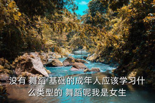 成人零基础学哪种舞蹈好,我没有舞蹈基础怎么办?原来是这样的