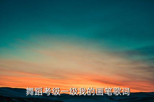  舞蹈考级一级我的画笔歌词