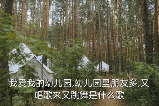 我爱我的幼儿园,幼儿园里朋友多,又唱歌来又跳舞是什么歌