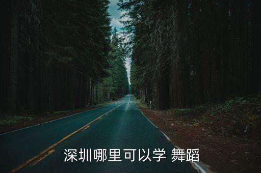 深圳学习舞蹈,深圳艺术学校是市政府批准的中等音乐学校