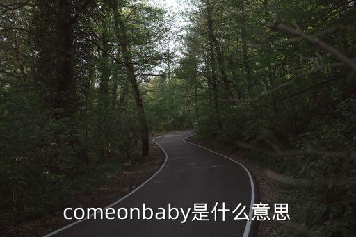 comeonbaby是什么意思