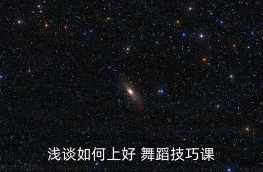 浅谈如何上好 舞蹈技巧课
