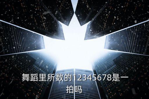  舞蹈里所数的12345678是一拍吗