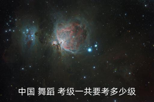 中国 舞蹈 考级一共要考多少级