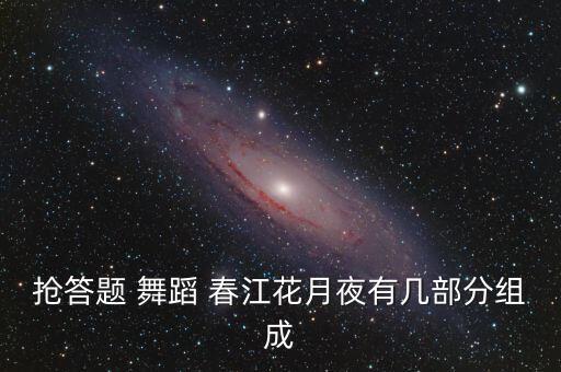 春江花月夜 舞蹈,江上花月夜古典舞