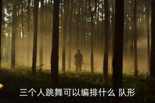 三个人跳舞可以编排什么 队形