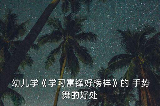 幼儿舞蹈手势,向雷锋好榜样学习手势舞蹈