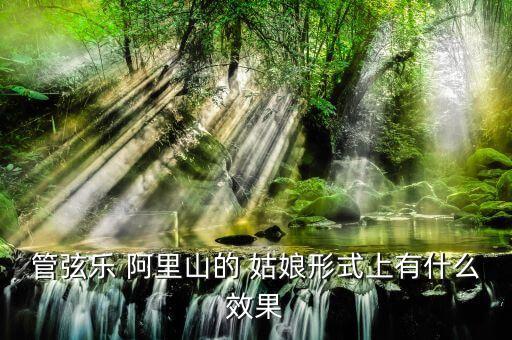 管弦乐 阿里山的 姑娘形式上有什么效果