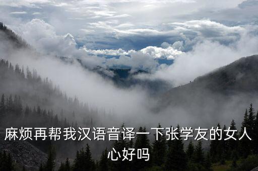 麻烦再帮我汉语音译一下张学友的女人心好吗