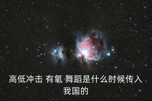 高低冲击 有氧 舞蹈是什么时候传入我国的
