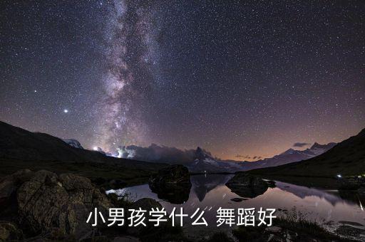 小男孩学什么 舞蹈好