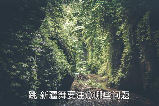 跳 新疆舞要注意哪些问题