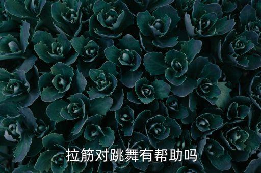  拉筋对跳舞有帮助吗