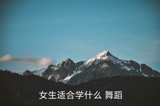 女生适合学习什么舞蹈,选择适合自己的舞蹈!推荐以下几种类型