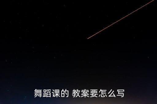 舞蹈课的 教案要怎么写